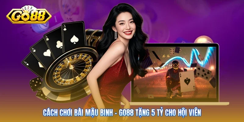 Cách Chơi Bài Mậu Binh - Go88 Tặng 5 Tỷ Cho Hội Viên