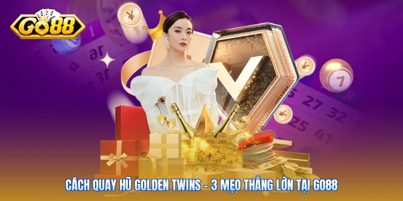 Cách Quay Hũ Golden Twins - 3 Mẹo Thắng Lớn Tại Go88