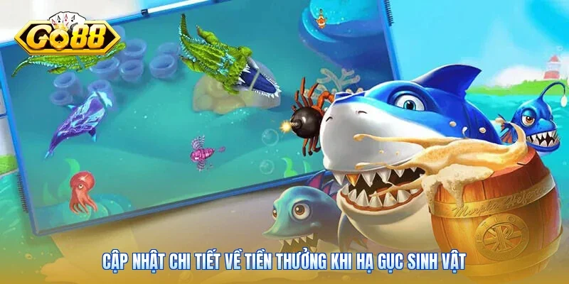 Cập nhật chi tiết về tiền thưởng khi hạ gục sinh vật