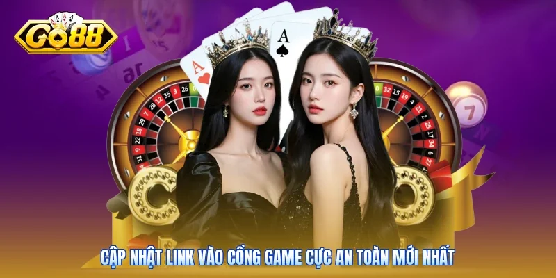 Cập nhật link vào cổng game cực an toàn mới nhất