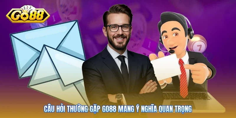 Câu hỏi thường gặp Go88 mang ý nghĩa quan trọng