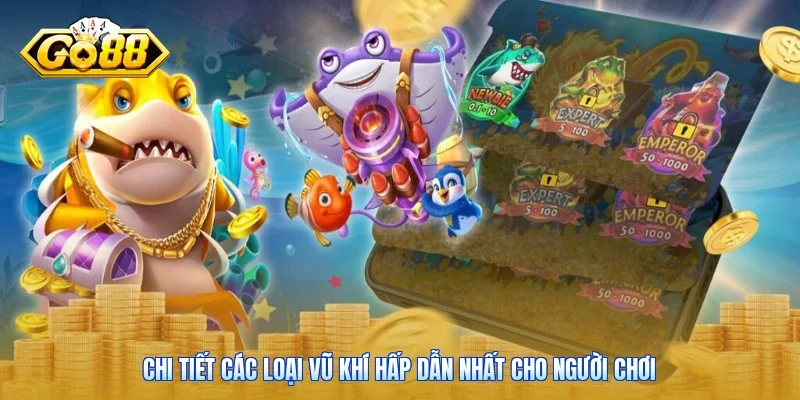 Chi tiết các loại vũ khí hấp dẫn nhất cho người chơi