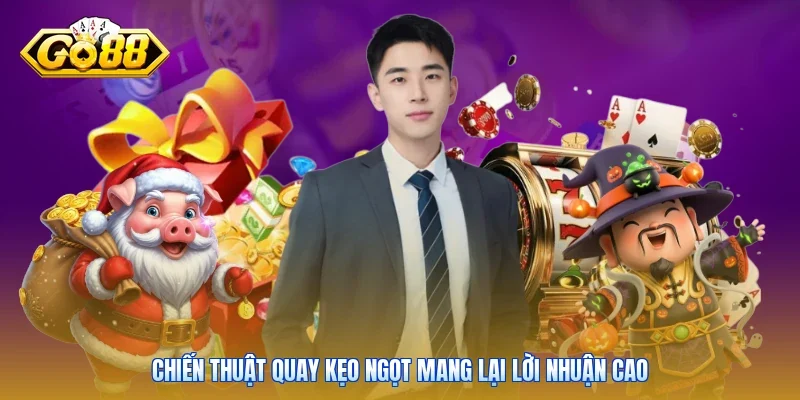 Chiến thuật quay kẹo ngọt mang lại lời nhuận cao