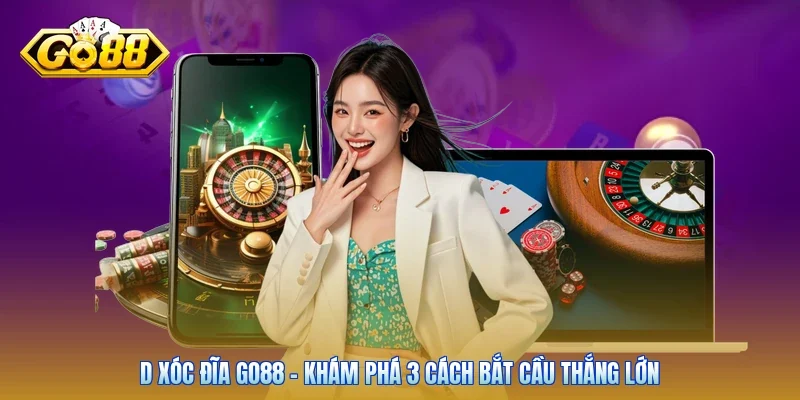 D Xóc Đĩa Go88 - Khám Phá 3 Cách Bắt Cầu Thắng Lớn
