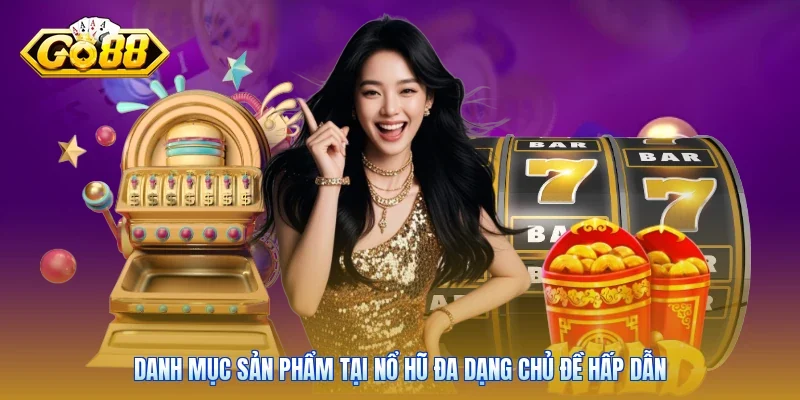 Danh mục sản phẩm tại nổ hũ đa dạng chủ đề hấp dẫn