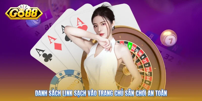 Danh sách link sạch vào trang chủ sân chơi an toàn