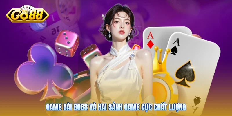 Game bài Go88 và hai sảnh game cực chất lượng