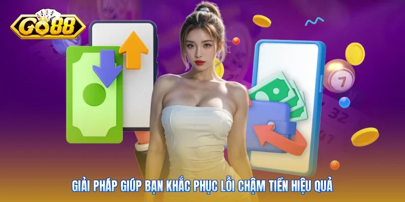 Giải pháp giúp bạn khắc phục lỗi chậm tiền hiệu quả