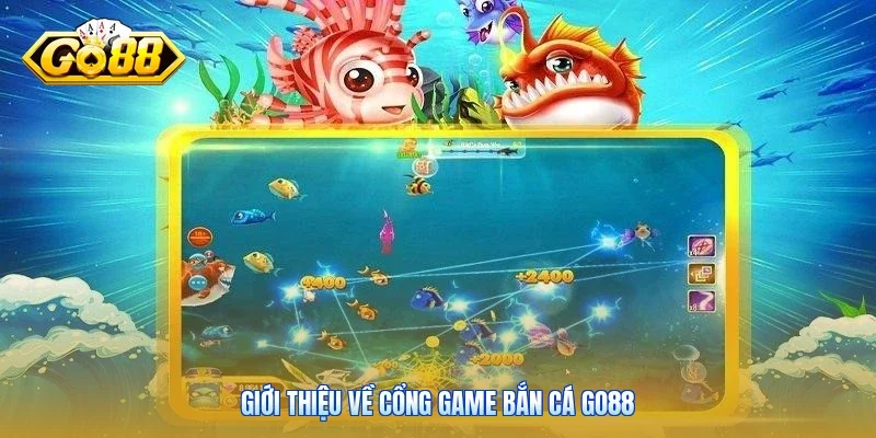 Giới thiệu về cổng game bắn cá Go88