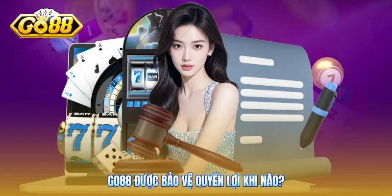 Go88 được bảo vệ quyền lợi khi nào?