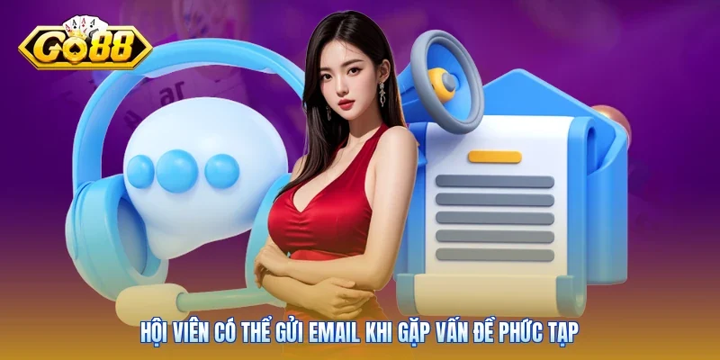 Hội viên có thể gửi email khi gặp vấn đề phức tạp