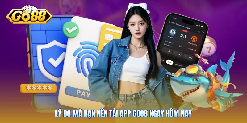 Lý do mà bạn nên tải app Go88 ngay hôm nay