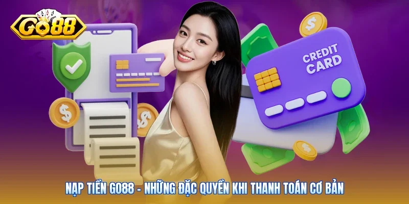 Nạp tiền Go88 - Những đặc quyền khi thanh toán cơ bản
