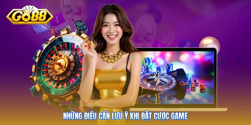 Những điều cần lưu ý khi đặt cược game