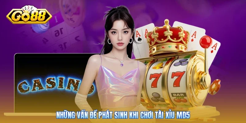 Những vấn đề phát sinh khi chơi Tài Xỉu MD5