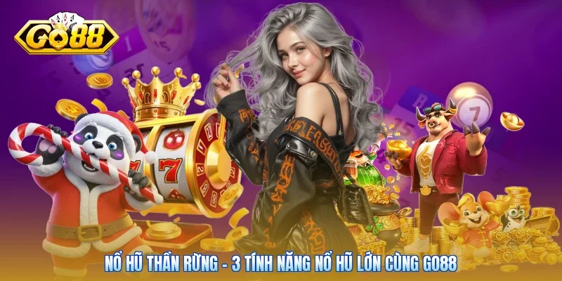 Nổ Hũ Thần Rừng - 3 Tính Năng Nổ Hũ Lớn Cùng Go88