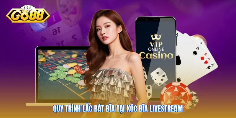 Quy trình lắc bát đĩa tại Xóc Đĩa livestream