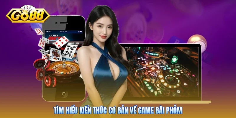 Tìm hiểu kiến thức cơ bản về game bài Phỏm