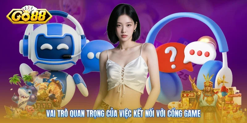 Vai trò quan trọng của việc kết nối với cổng game