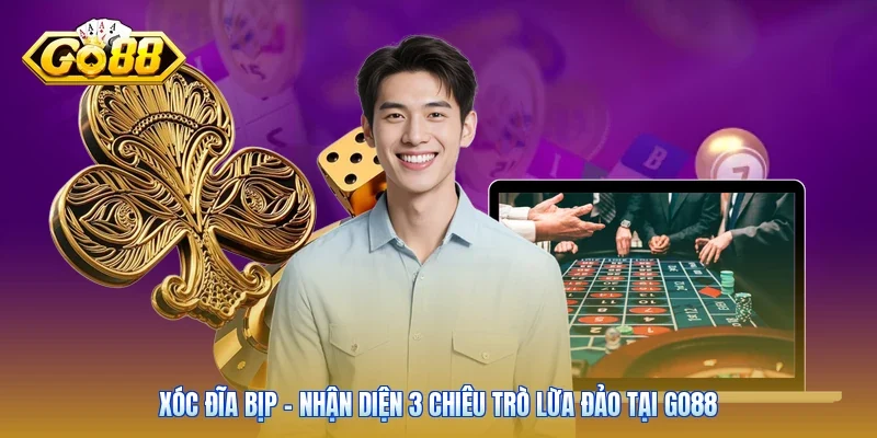 Xóc Đĩa Bịp - Nhận Diện 3 Chiêu Trò Lừa Đảo Tại Go88