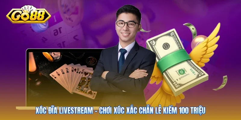 Xóc Đĩa Livestream - Chơi Xúc Xắc Chẵn Lẻ Kiếm 100 Triệu